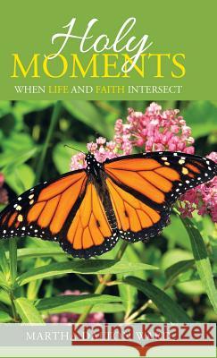 Holy Moments: When Life and Faith Intersect Martha Dalton Ward 9781973632825