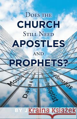 Does the Church Still Need Apostles and Prophets? Jim Thomas 9781973632948 WestBow Press