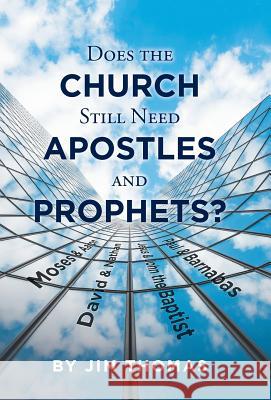 Does the Church Still Need Apostles and Prophets? Jim Thomas 9781973632955 WestBow Press