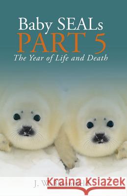 Baby Seals Part 5: The Year of Life and Death J W Bloomfield 9781973633105 WestBow Press