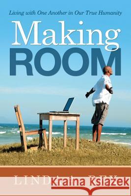 Making Room: Living with One Another in Our True Humanity Linda a. Rex 9781973633129 WestBow Press