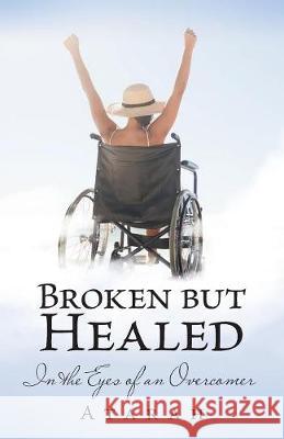 Broken but Healed: In the Eyes of an Overcomer Atarah 9781973633266 WestBow Press