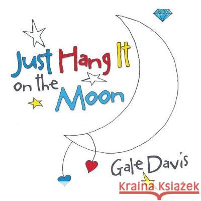 Just Hang It on the Moon Gale Davis 9781973633303 WestBow Press