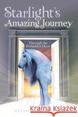 Starlight'S Amazing Journey: Through the Forbidden Door Melissa Macshirley 9781973633693 WestBow Press