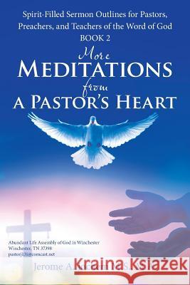 More Meditations from a Pastor'S Heart: Spirit-Filled Sermon Outlines for Pastors, Preachers, and Teachers of the Word of God Book 2 M a Jerome a Jochem M S 9781973633754 WestBow Press