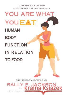 You Are What You Eat: Human Body Function in Relation to Food Sally F Jackson 9781973633877