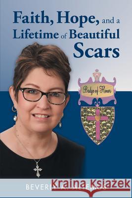 Faith, Hope, and a Lifetime of Beautiful Scars Beverly a Altemus 9781973633976