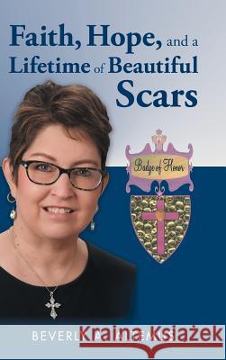 Faith, Hope, and a Lifetime of Beautiful Scars Beverly a Altemus 9781973633983