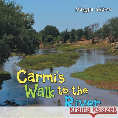 Carmi'S Walk to the River Maggie Adams 9781973634072