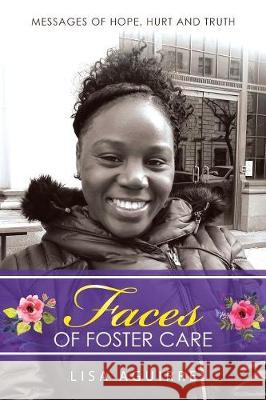 Faces of Foster Care: Messages of Hope, Hurt and Truth Lisa Aguirre 9781973634263 WestBow Press