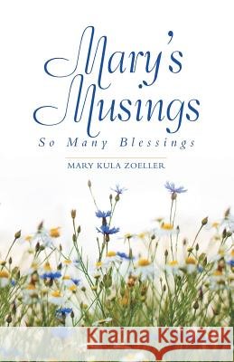 Mary's Musings: So Many Blessings Mary Kula Zoeller 9781973634287
