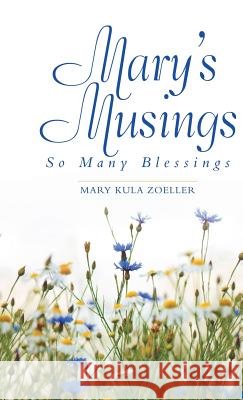 Mary's Musings: So Many Blessings Mary Kula Zoeller 9781973634300