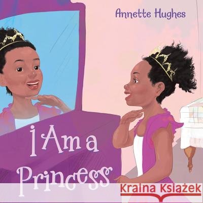 I Am a Princess Annette Hughes 9781973634331