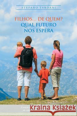 Filhos... De Quem? Qual Futuro Nos Espera: A Oração Do Pai Nosso E as Raízes Cristãs Da Vida, Da Família E Da Sociedade Tardani, Stefano 9781973634843