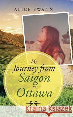 My Journey from Saigon to Ottawa Alice Swann 9781973634928