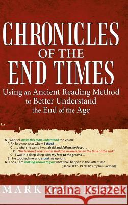 Chronicles of the End Times: Using an Ancient Reading Method to Better Understand the End of the Age Mark Davidson 9781973635079 WestBow Press