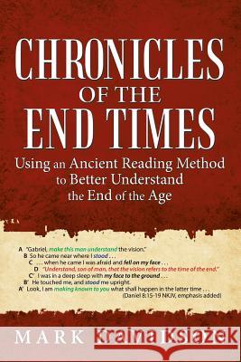 Chronicles of the End Times: Using an Ancient Reading Method to Better Understand the End of the Age Mark Davidson 9781973635086 WestBow Press