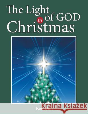 The Light of God in Christmas Ken Dun 9781973635369 WestBow Press