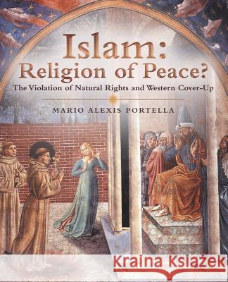 Islam: Religion of Peace?: The Violation of Natural Rights and Western Cover-Up Mario Alexis Portella 9781973635550