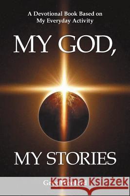 My God, My Stories: A Devotional Book Based on My Everyday Activity Greg Woolard 9781973635857