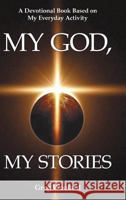 My God, My Stories: A Devotional Book Based on My Everyday Activity Greg Woolard 9781973635864