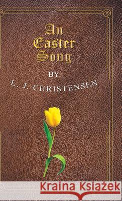 An Easter Song L J Christensen 9781973636007 WestBow Press