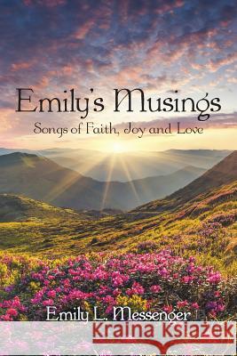 Emily'S Musings: Songs of Faith, Joy and Love Emily L Messenger 9781973636458 WestBow Press