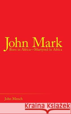 John Mark: Born in Africa-Martyred in Africa John Mench 9781973637073