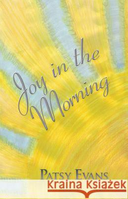 Joy in the Morning Patsy Evans 9781973637851 WestBow Press
