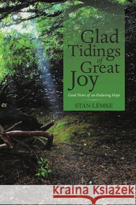 Glad Tidings of Great Joy: Good News of an Enduring Hope Stan Lemke 9781973637950 WestBow Press