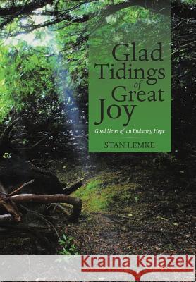 Glad Tidings of Great Joy: Good News of an Enduring Hope Stan Lemke 9781973637974 WestBow Press