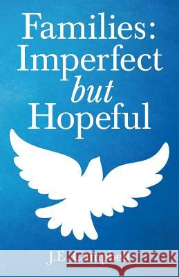 Families: Imperfect but Hopeful J E Campbell 9781973638216 WestBow Press