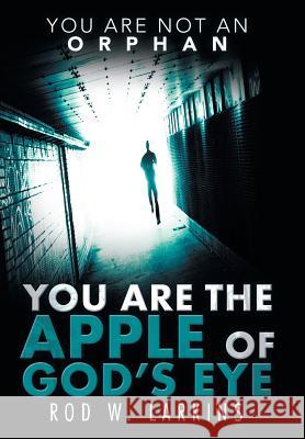 You Are the Apple of God's Eye: You Are Not an Orphan Rod W Larkins 9781973638773