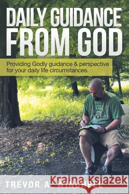 Daily Guidance from God: Providing Godly Guidance & Perspective for Your Daily Life Circumstances. Trevor a. Winchell 9781973639015
