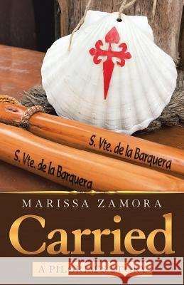 Carried: A Pilgrim's Story Marissa Zamora 9781973639688 WestBow Press