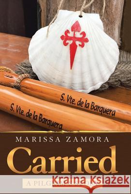 Carried: A Pilgrim's Story Marissa Zamora 9781973639701
