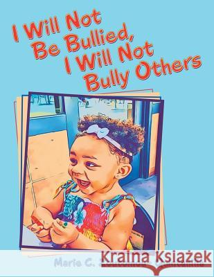 I Will Not Be Bullied, I Will Not Bully Others Marie C Zoutomou-Quintanilla 9781973639909 WestBow Press