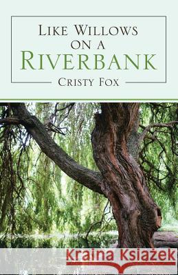 Like Willows on a Riverbank Cristy Fox 9781973640226