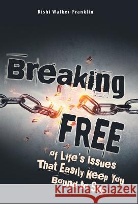 Breaking Free: Of Life's Issues That Easily Keep You Bound to Sin Kishi Walker-Franklin 9781973640332