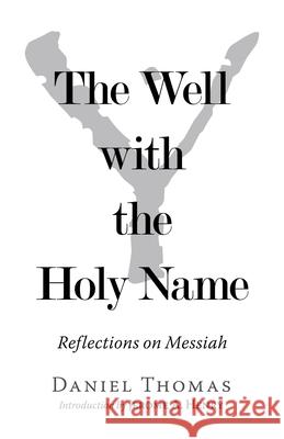 The Well with the Holy Name: Reflections on Messiah Daniel Thomas, Jerome A Henry 9781973640950 WestBow Press