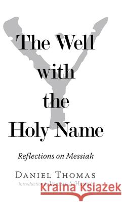 The Well with the Holy Name: Reflections on Messiah Daniel Thomas, Jerome A Henry 9781973640974 WestBow Press