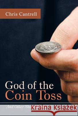 God of the Coin Toss: And Other Short Stories Chris Cantrell 9781973641117