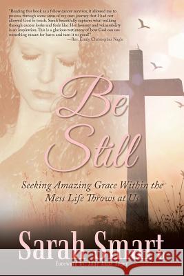 Be Still: Seeking Amazing Grace Within the Mess Life Throws at Us Sarah Smart Jane Anne Tager 9781973641254 WestBow Press