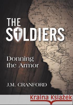 The Soldiers: Donning the Armor J M Cranford 9781973641452 WestBow Press