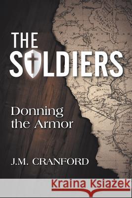 The Soldiers: Donning the Armor J M Cranford 9781973641469 WestBow Press