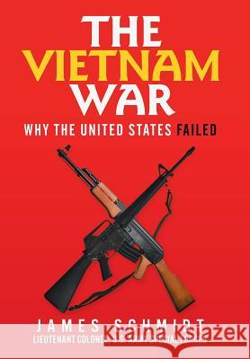 The Vietnam War: Why the United States Failed James Schmidt 9781973641773 WestBow Press