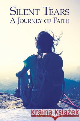Silent Tears: A Journey of Faith Nancy Umberger 9781973642299 WestBow Press