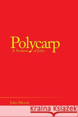 Polycarp: A Student of John John Mench 9781973642718