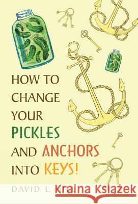 How to Change Your Pickles and Anchors into Keys! David L Hill 9781973642800