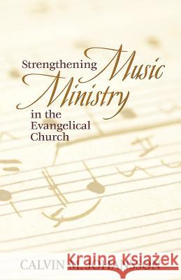 Strengthening Music Ministry in the Evangelical Church Calvin M Johansson 9781973643012 WestBow Press